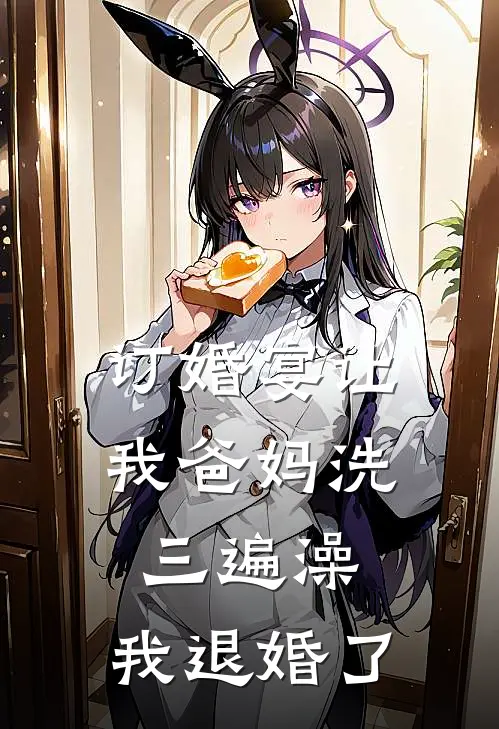 订婚宴让我爸妈洗三遍澡，我退婚了