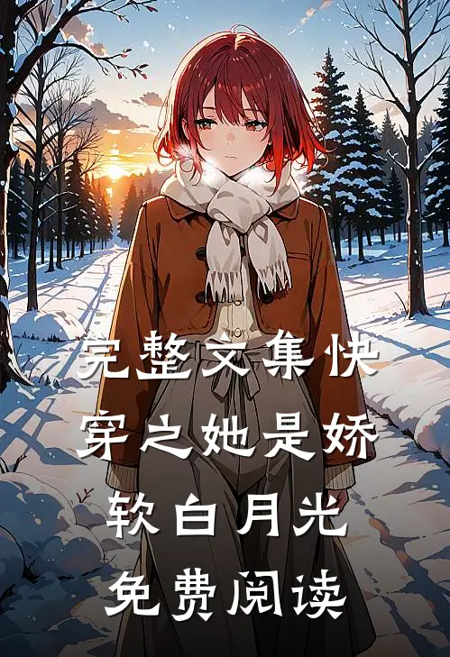 完整文集快穿之她是娇软白月光免费阅读