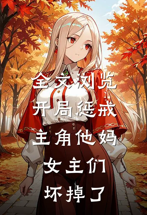 全文浏览开局惩戒主角他妈，女主们坏掉了