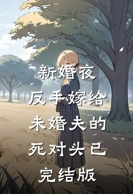新婚夜，反手嫁给未婚夫的死对头已完结版