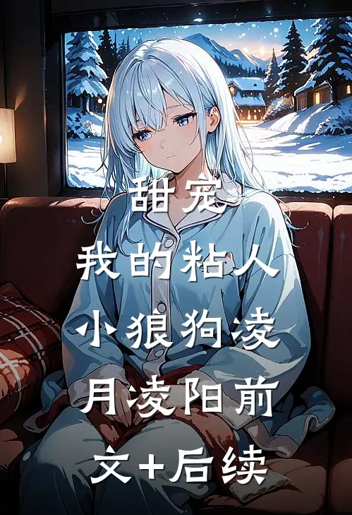 甜宠：我的粘人小狼狗凌月凌阳前文+后续