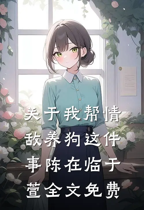 关于我帮情敌养狗这件事陈在临于萱全文免费