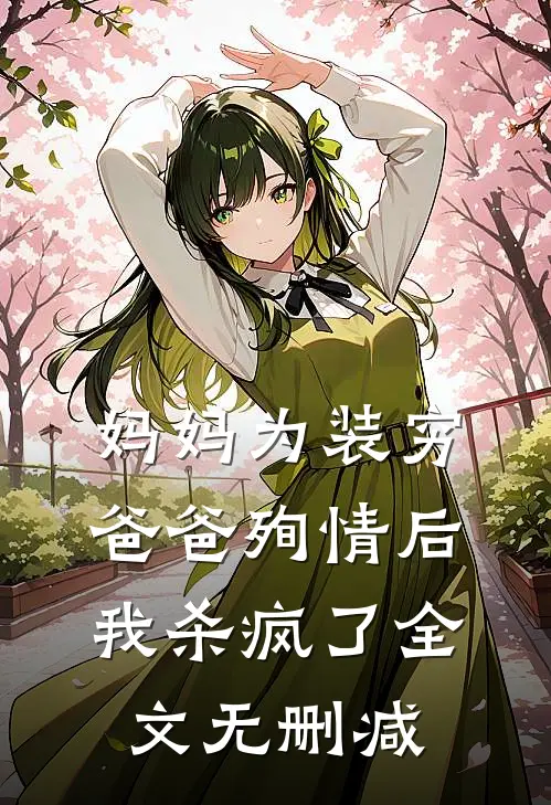 妈妈为装穷爸爸殉情后，我杀疯了全文无删减