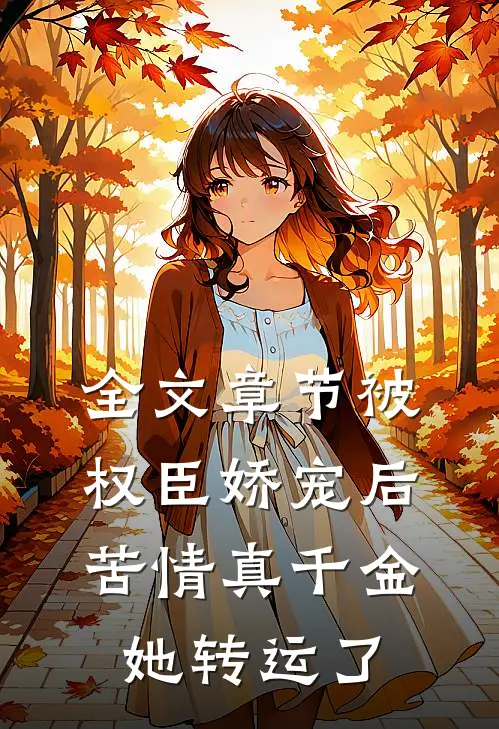 全文章节被权臣娇宠后，苦情真千金她转运了