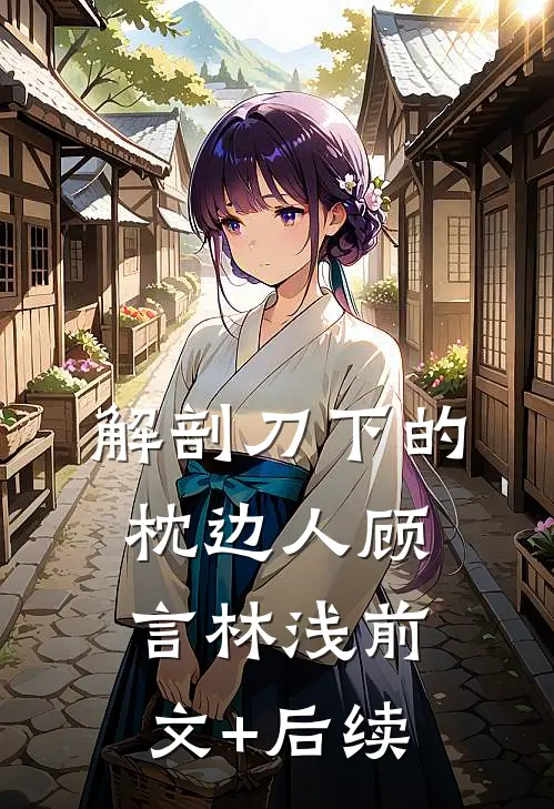 解剖刀下的枕边人顾言林浅前文+后续