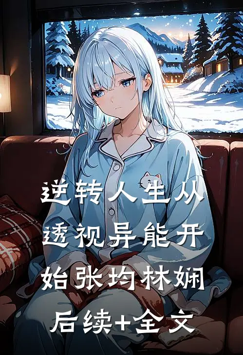 逆转人生从透视异能开始张均林娴后续+全文