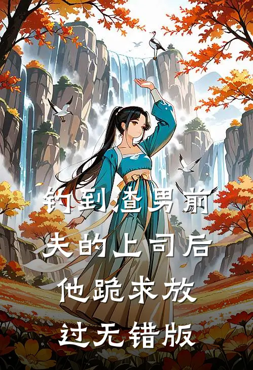 钓到渣男前夫的上司后，他跪求放过无错版
