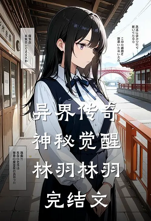 异界传奇：神秘觉醒林羽林羽完结文