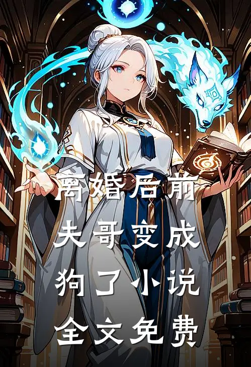 离婚后前夫哥变成狗了小说全文免费