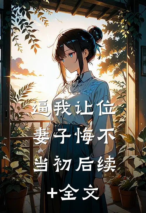 逼我让位，妻子悔不当初后续+全文